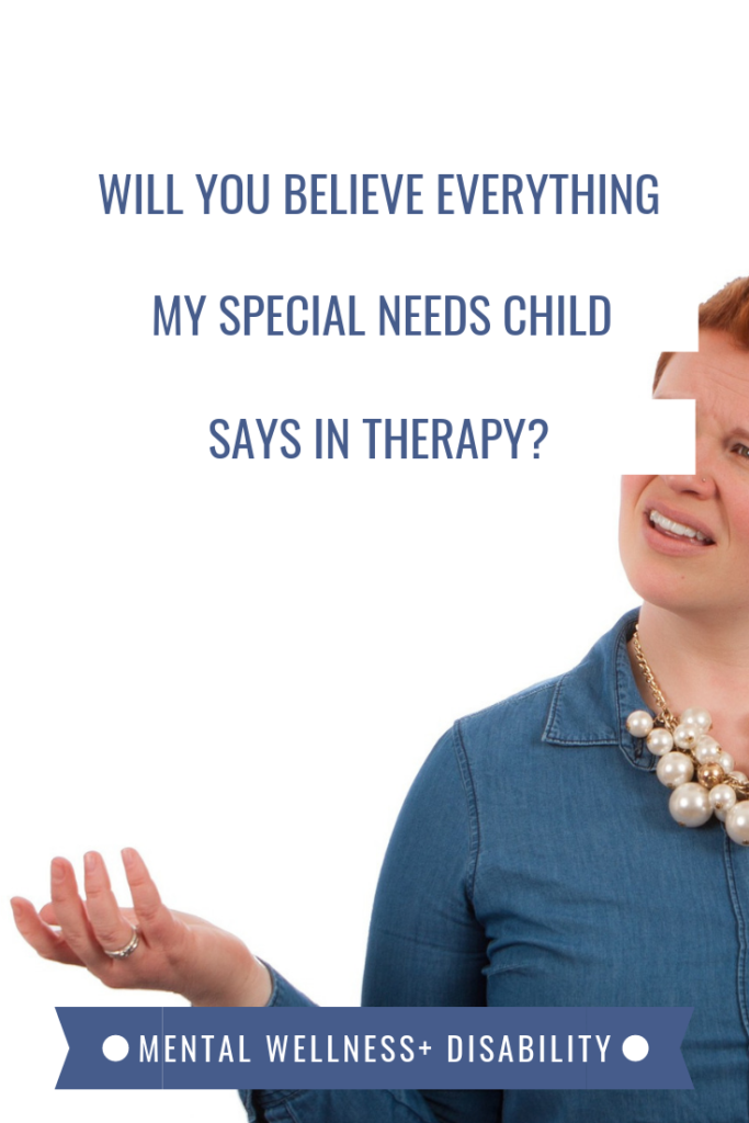 Image of a woman with an expression of disbelief captioned with "Will you believe everything my special needs child says in therapy?"