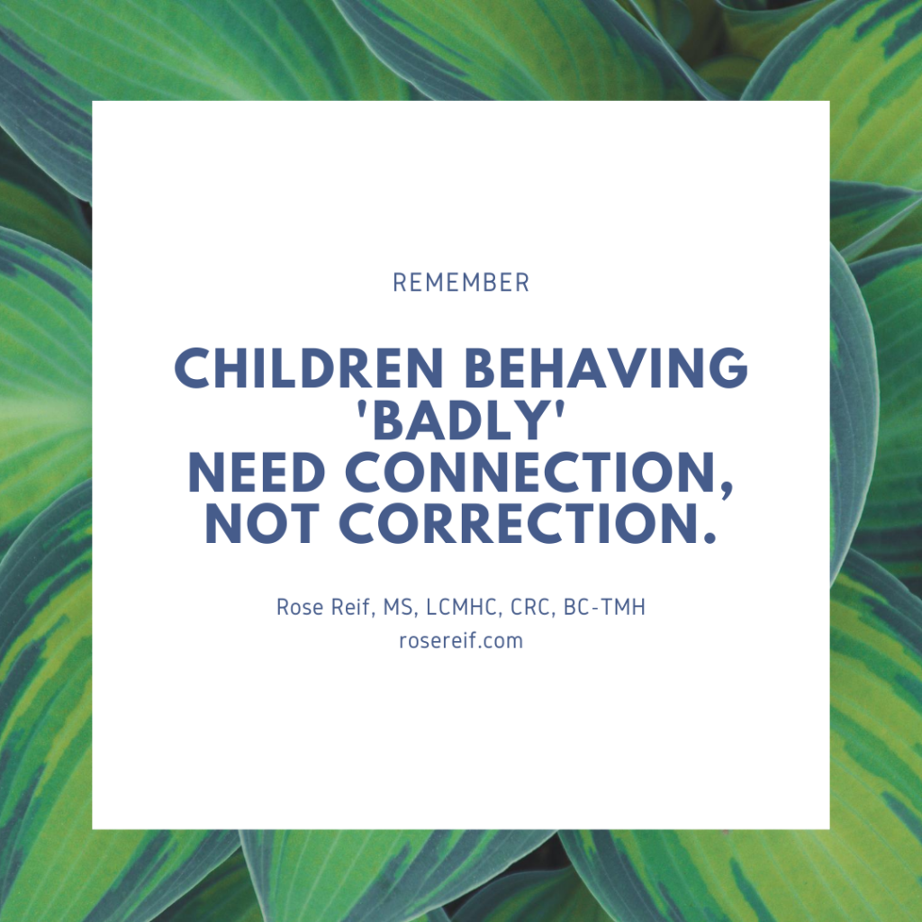 Image stating "remember: children behaving 'badly' need connection, not correction' written on a white background bordered by green foliage